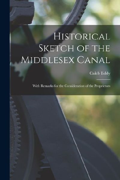 Historical Sketch of the Middlesex Canal: With Remarks for the Consideration of the Proprietors