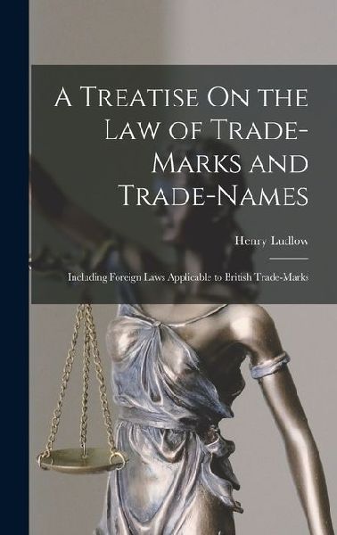 A Treatise On the Law of Trade-Marks and Trade-Names: Including Foreign Laws Applicable to British Trade-Marks