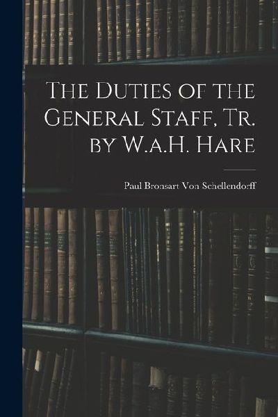 The Duties of the General Staff, Tr. by W.a.H. Hare