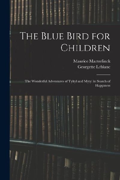 The Blue Bird for Children: The Wonderful Adventures of Tyltyl and Mytyl in Search of Happiness