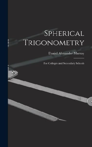 Spherical Trigonometry: For Colleges and Secondary Schools