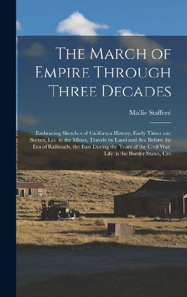 The March of Empire Through Three Decades: Embracing Sketches of California History, Early Times and Scenes, Life in the Mines, Travels by Land and Se