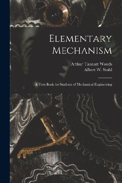 Elementary Mechanism: A Text-Book for Students of Mechanical Engineering