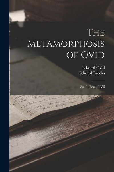 The Metamorphosis of Ovid: Vol. I--Books I-Vii
