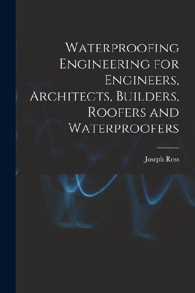 Waterproofing Engineering for Engineers, Architects, Builders, Roofers and Waterproofers