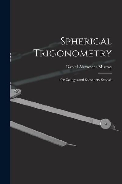 Spherical Trigonometry: For Colleges and Secondary Schools