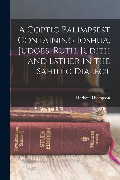 A Coptic Palimpsest Containing Joshua, Judges, Ruth, Judith and Esther in the Sahidic Dialect