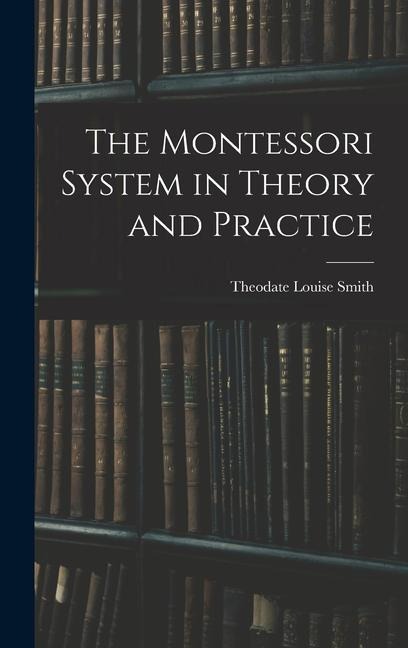 The Montessori System in Theory and Practice