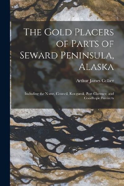 The Gold Placers of Parts of Seward Peninsula, Alaska: Including the Nome, Council, Kougarok, Port Clarence, and Goodhope Precincts