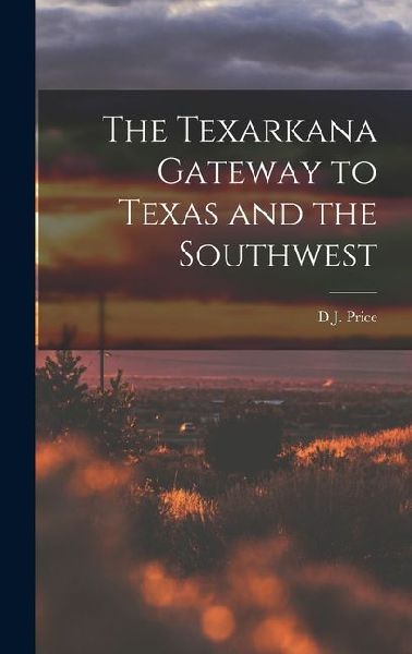 The Texarkana Gateway to Texas and the Southwest