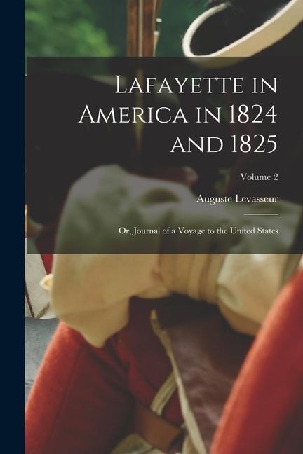 Lafayette in America in 1824 and 1825: Or, Journal of a Voyage to the United States; Volume 2