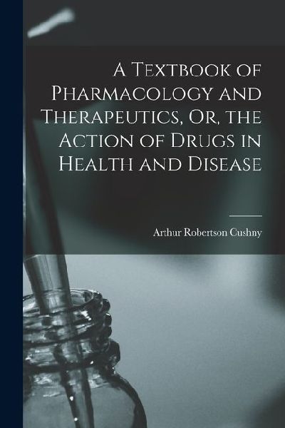 A Textbook of Pharmacology and Therapeutics, Or, the Action of Drugs in Health and Disease