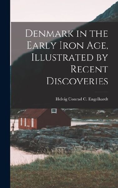 Denmark in the Early Iron Age, Illustrated by Recent Discoveries