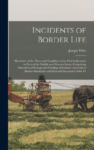 Incidents of Border Life: Illustrative of the Times and Condition of the First Settlements in Parts of the Middle and Western States, Comprising