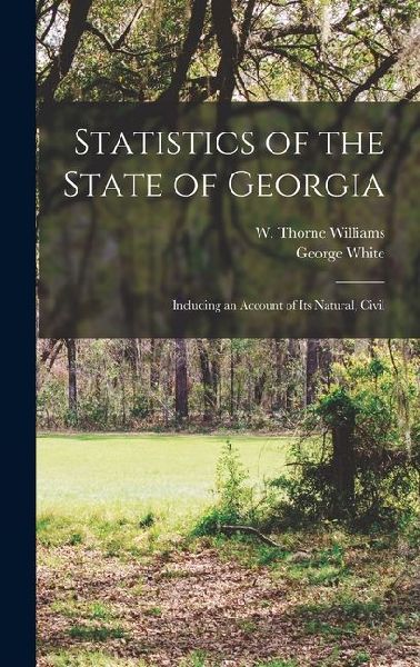 Statistics of the State of Georgia: Including an Account of its Natural, Civil