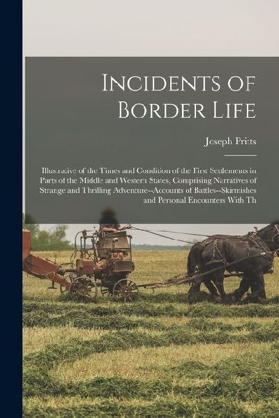 Incidents of Border Life: Illustrative of the Times and Condition of the First Settlements in Parts of the Middle and Western States, Comprising