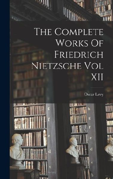 The Complete Works Of Friedrich Nietzsche Vol XII