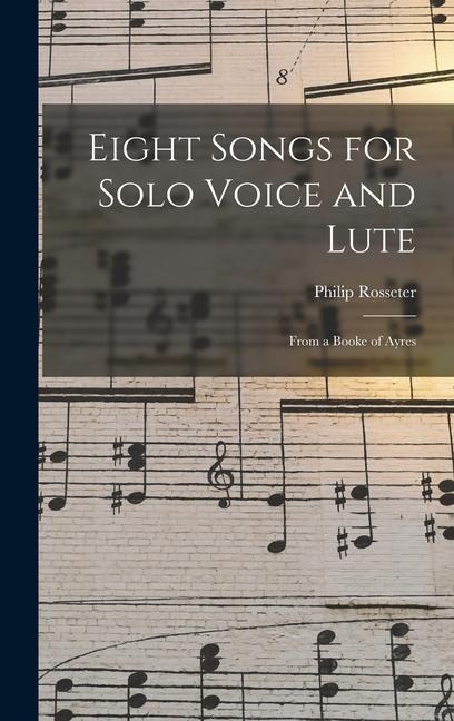 Eight Songs for Solo Voice and Lute: From a Booke of Ayres