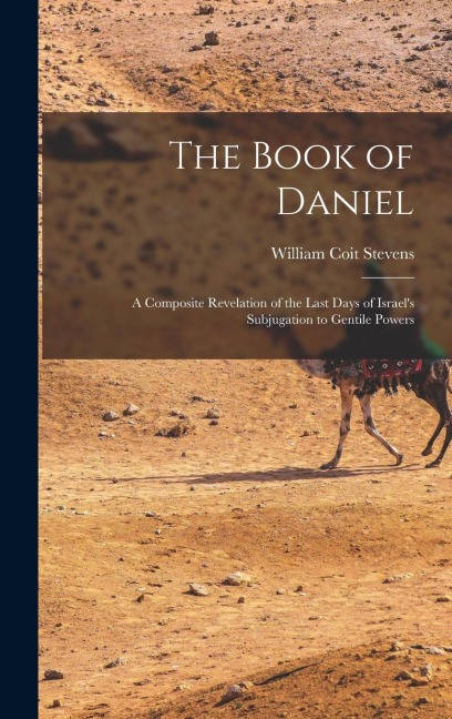 The Book of Daniel: A Composite Revelation of the Last Days of Israels Subjugation to Gentile Powers
