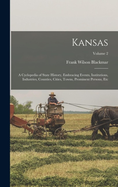 Kansas: A Cyclopedia of State History, Embracing Events, Institutions, Industries, Counties, Cities, Towns, Prominent Persons, Etc; Volume 2