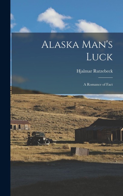 Alaska Mans Luck: A Romance of Fact