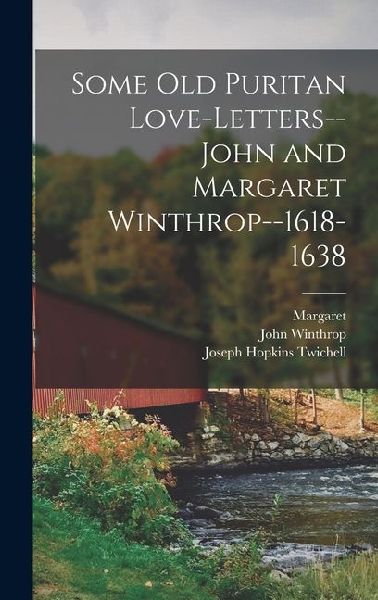 Some old Puritan Love-letters-- John and Margaret Winthrop--1618-1638