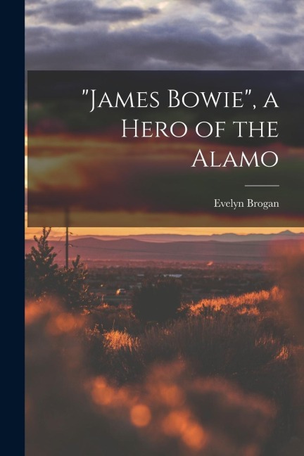 James Bowie, a Hero of the Alamo