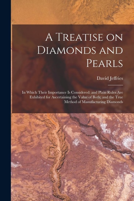 A Treatise on Diamonds and Pearls: In Which Their Importance is Considered: and Plain Rules are Exhibited for Ascertaining the Value of Both; and the