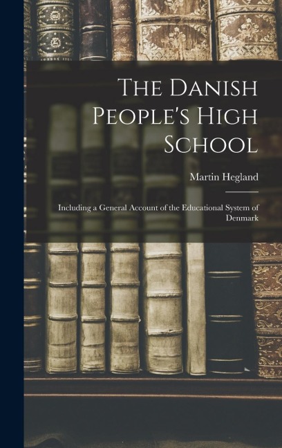 The Danish Peoples High School; Including a General Account of the Educational System of Denmark