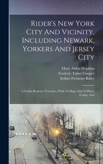 Riders New York City And Vicinity, Including Newark, Yorkers And Jersey City; a Guide-book for Travelers, With 16 Maps And 18 Plans, Comp. And