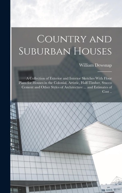 Country and Suburban Houses; a Collection of Exterior and Interior Sketches With Floor Plans for Houses in the Colonial, Artistic, Half-timber, Stucco