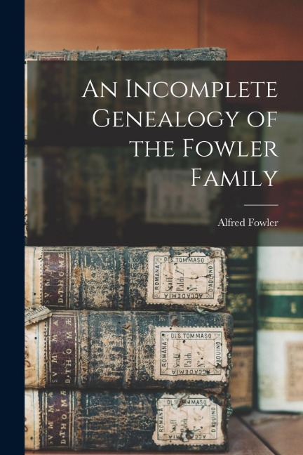 An Incomplete Genealogy of the Fowler Family