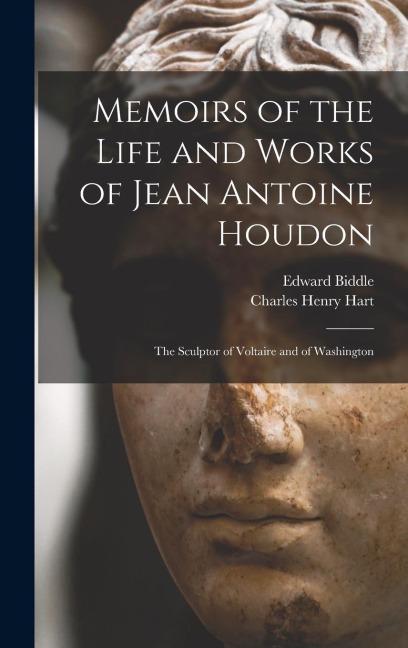 Memoirs of the Life and Works of Jean Antoine Houdon: The Sculptor of Voltaire and of Washington