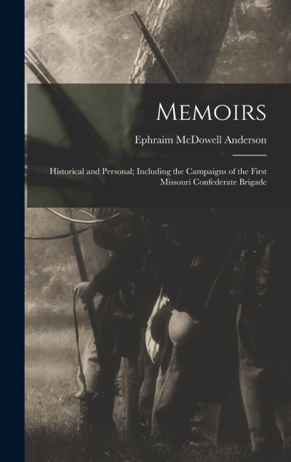 Memoirs: Historical and Personal; Including the Campaigns of the First Missouri Confederate Brigade
