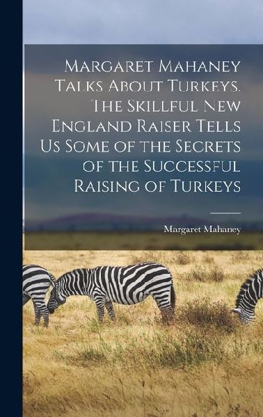 Margaret Mahaney Talks About Turkeys. The Skillful New England Raiser Tells us Some of the Secrets of the Successful Raising of Turkeys