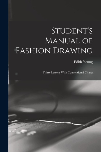Students Manual of Fashion Drawing; Thirty Lessons With Conventional Charts