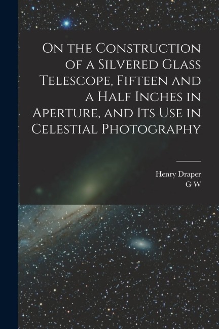 On the Construction of a Silvered Glass Telescope, Fifteen and a Half Inches in Aperture, and its use in Celestial Photography