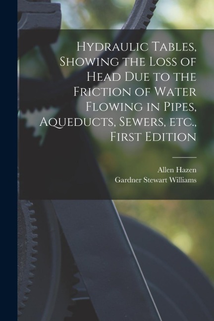 Hydraulic tables, showing the loss of head due to the friction of water flowing in pipes, aqueducts, sewers, etc., First Edition