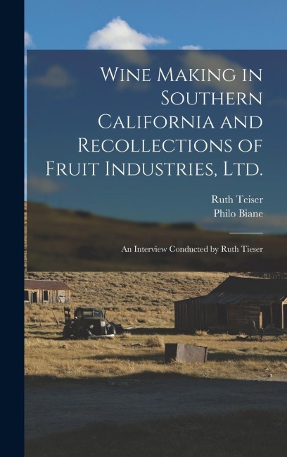 Wine Making in Southern California and Recollections of Fruit Industries, Ltd.: An Interview Conducted by Ruth Tieser