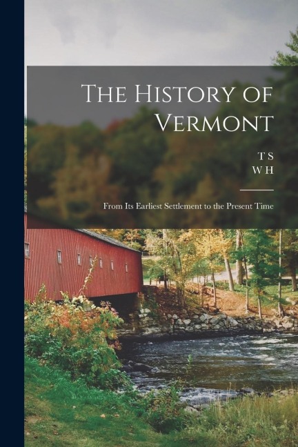 The History of Vermont: From its Earliest Settlement to the Present Time