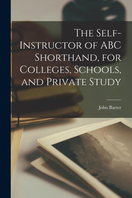The Self-instructor of ABC Shorthand, for Colleges, Schools, and Private Study