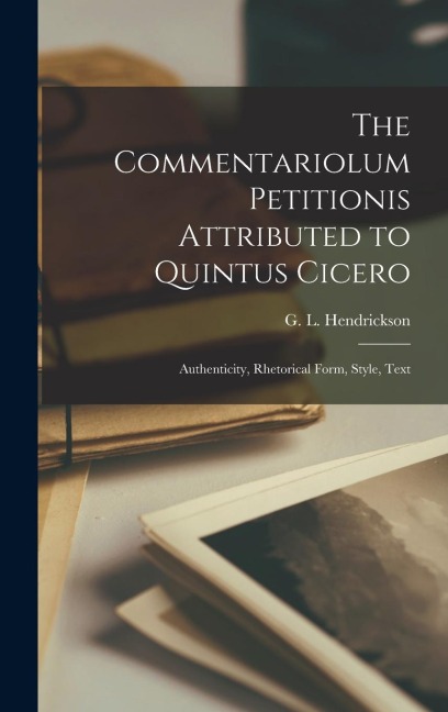 The Commentariolum Petitionis Attributed to Quintus Cicero; Authenticity, Rhetorical Form, Style, Text