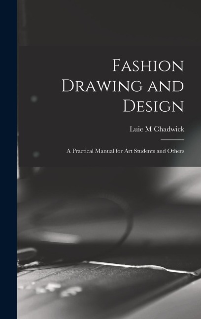 Fashion Drawing and Design: A Practical Manual for art Students and Others