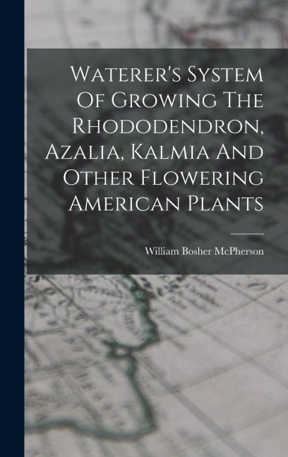 Waterers System Of Growing The Rhododendron, Azalia, Kalmia And Other Flowering American Plants