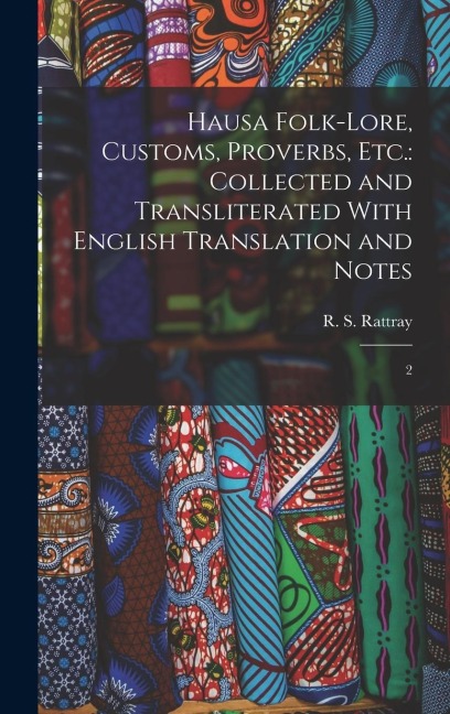 Hausa Folk-lore, Customs, Proverbs, etc.: Collected and Transliterated With English Translation and Notes: 2
