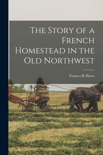 The Story of a French Homestead in the Old Northwest