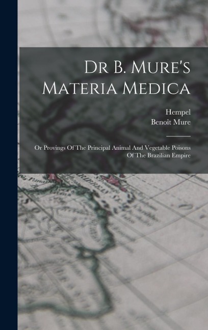 Dr B. Mure's Materia Medica: Or Provings Of The Principal Animal And Vegetable Poisons Of The Brazilian Empire