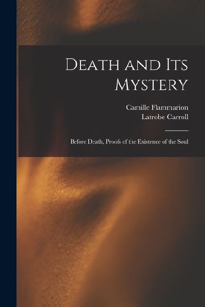Death and its Mystery: Before Death, Proofs of the Existence of the Soul