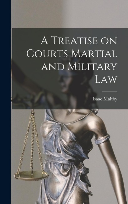 A Treatise on Courts Martial and Military Law