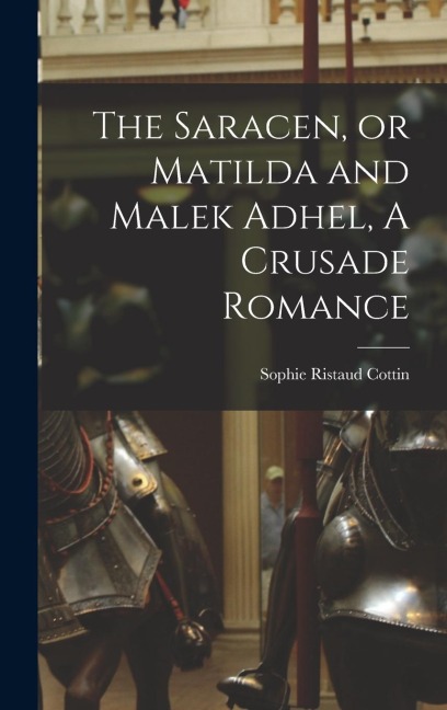 The Saracen, or Matilda and Malek Adhel, A Crusade Romance